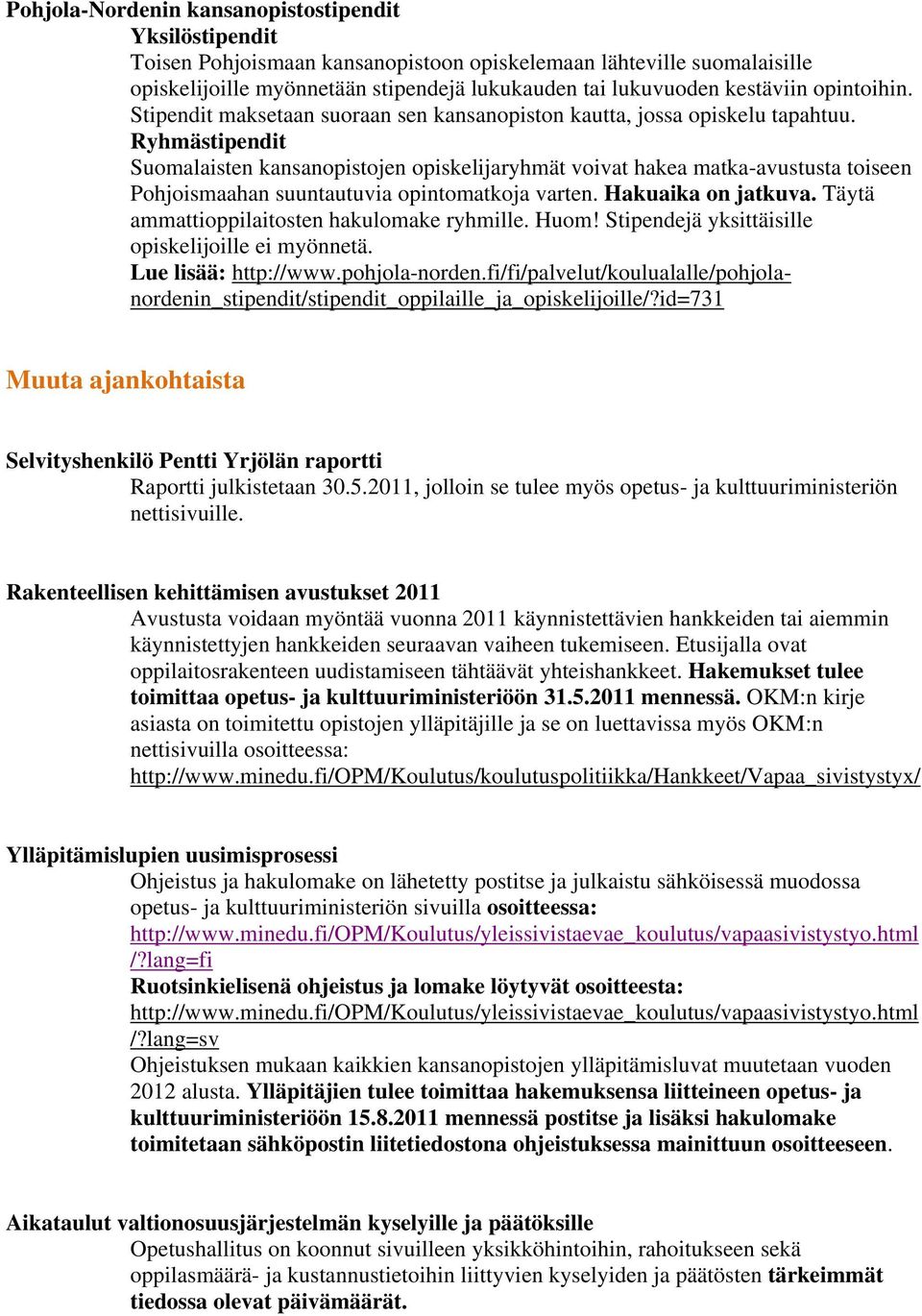 Ryhmästipendit Suomalaisten kansanopistojen opiskelijaryhmät voivat hakea matka-avustusta toiseen Pohjoismaahan suuntautuvia opintomatkoja varten. Hakuaika on jatkuva.
