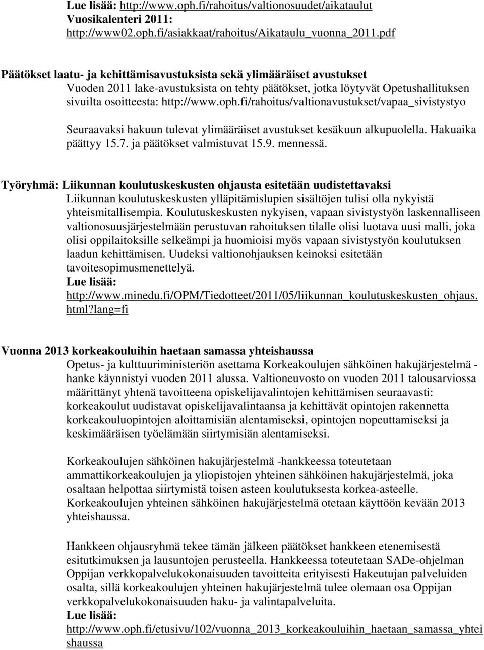 fi/rahoitus/valtionavustukset/vapaa_sivistystyo Seuraavaksi hakuun tulevat ylimääräiset avustukset kesäkuun alkupuolella. Hakuaika päättyy 15.7. ja päätökset valmistuvat 15.9. mennessä.