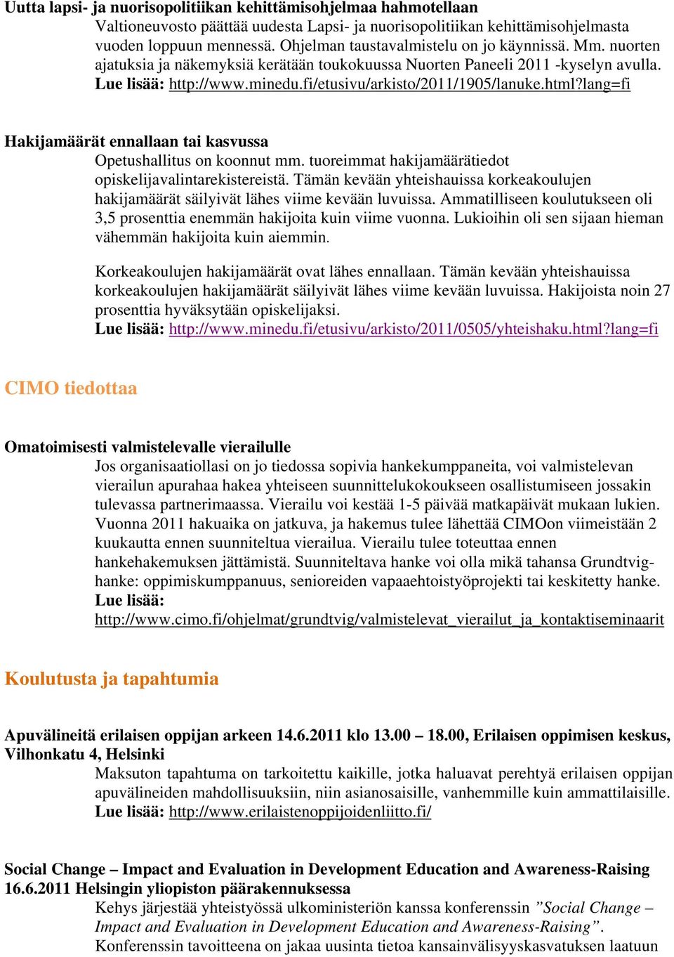 fi/etusivu/arkisto/2011/1905/lanuke.html?lang=fi Hakijamäärät ennallaan tai kasvussa Opetushallitus on koonnut mm. tuoreimmat hakijamäärätiedot opiskelijavalintarekistereistä.