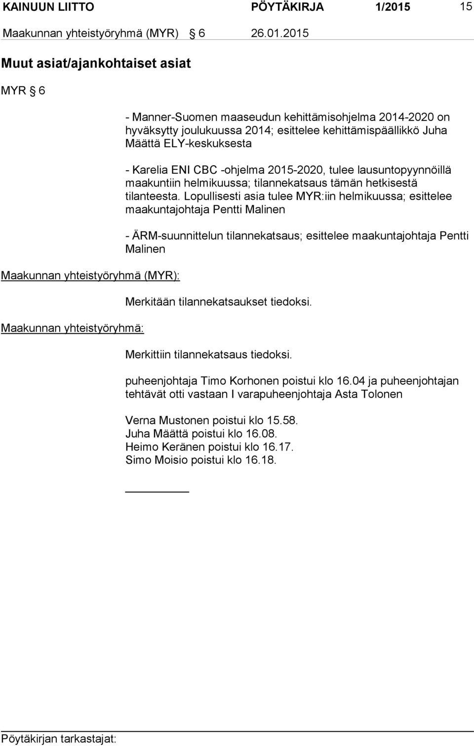 2015 Muut asiat/ajankohtaiset asiat MYR 6 Maakunnan yhteistyöryhmä (MYR): Maakunnan yhteistyöryhmä: - Manner-Suomen maaseudun kehittämisohjelma 2014-2020 on hyväksytty joulukuussa 2014; esittelee