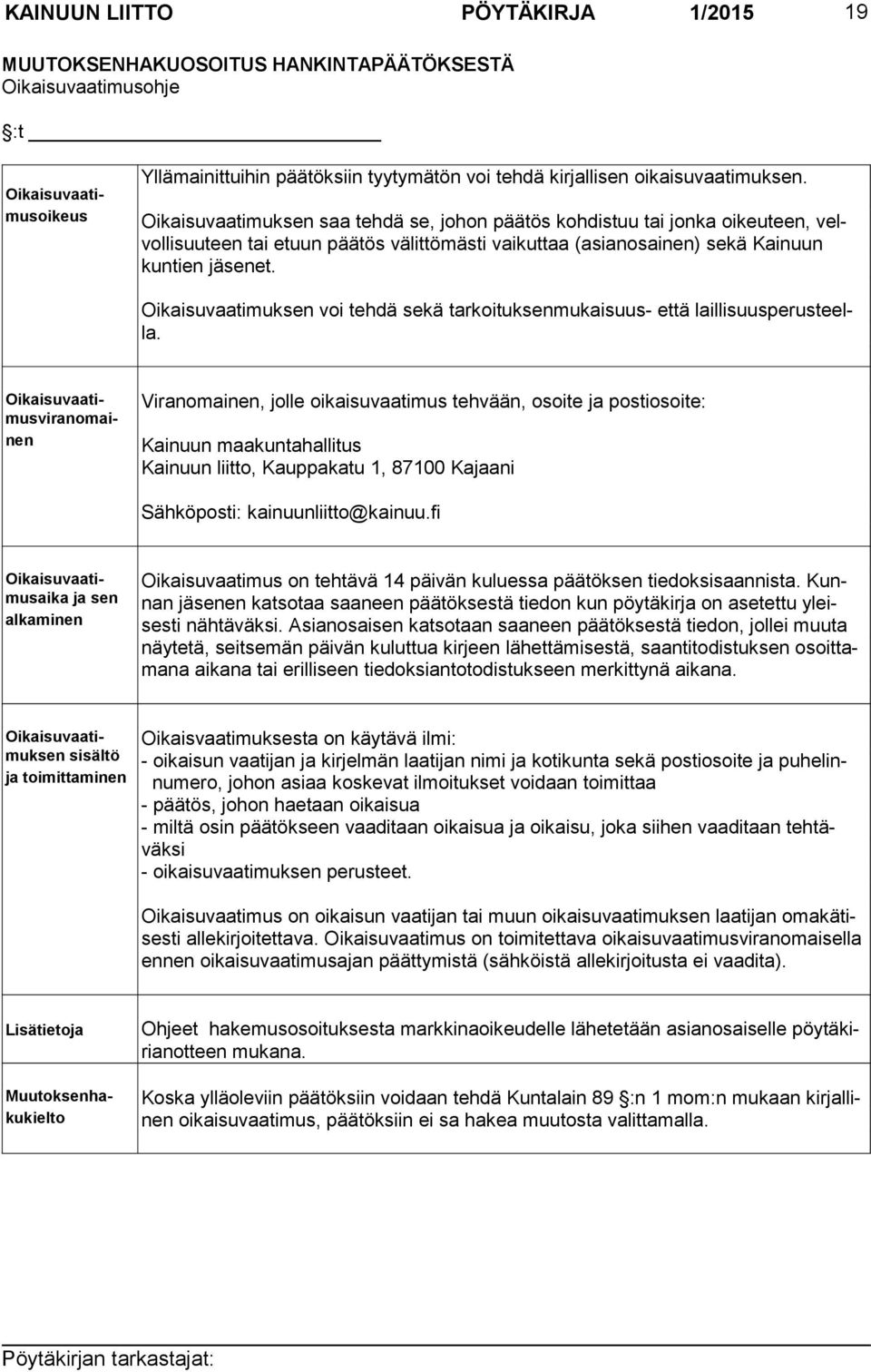 Viranomainen, jolle oikaisuvaatimus tehvään, osoite ja postiosoite: Kainuun maakuntahallitus Kainuun liitto, Kauppakatu 1, 87100 Kajaani Sähköposti: kainuunliitto@kainuu.