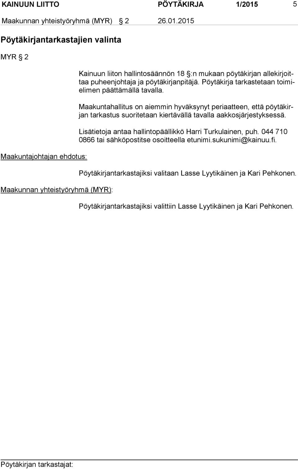 2015 Pöytäkirjantarkastajien valinta MYR 2 Maakuntajohtajan ehdotus: Maakunnan yhteistyöryhmä (MYR): Kainuun liiton hallintosäännön 18 :n mukaan pöytäkirjan al le kir joittaa