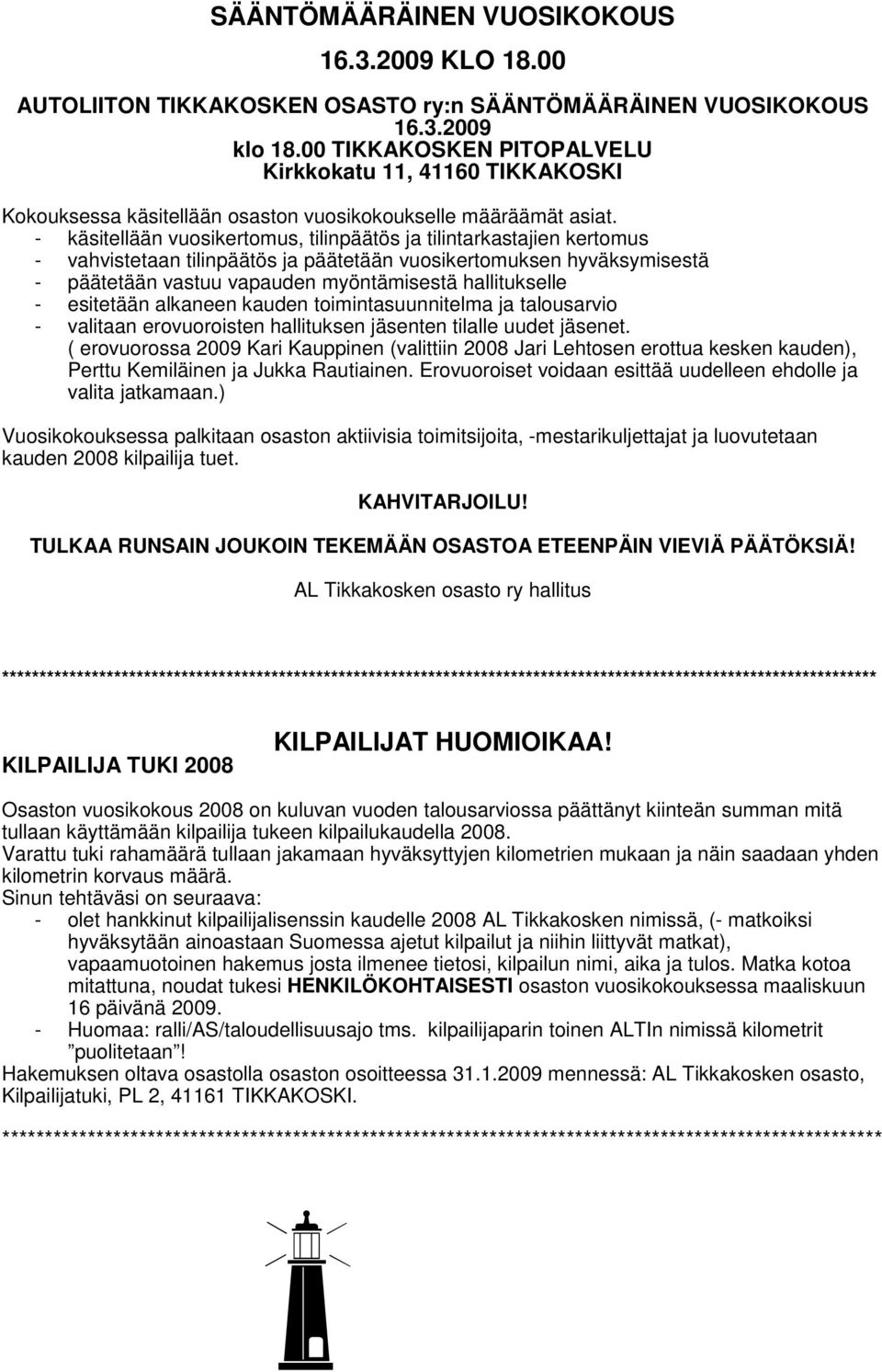 - käsitellään vuosikertomus, tilinpäätös ja tilintarkastajien kertomus - vahvistetaan tilinpäätös ja päätetään vuosikertomuksen hyväksymisestä - päätetään vastuu vapauden myöntämisestä hallitukselle