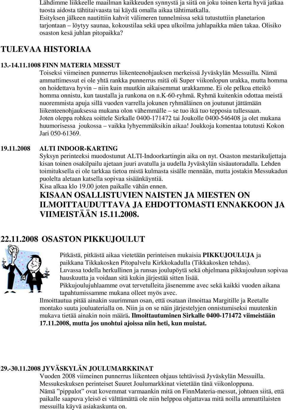 Olisiko osaston kesä juhlan pitopaikka? TULEVAA HISTORIAA 13.-14.11.1008 FINN MATERIA MESSUT Toiseksi viimeinen punnerrus liikenteenohjauksen merkeissä Jyväskylän Messuilla.