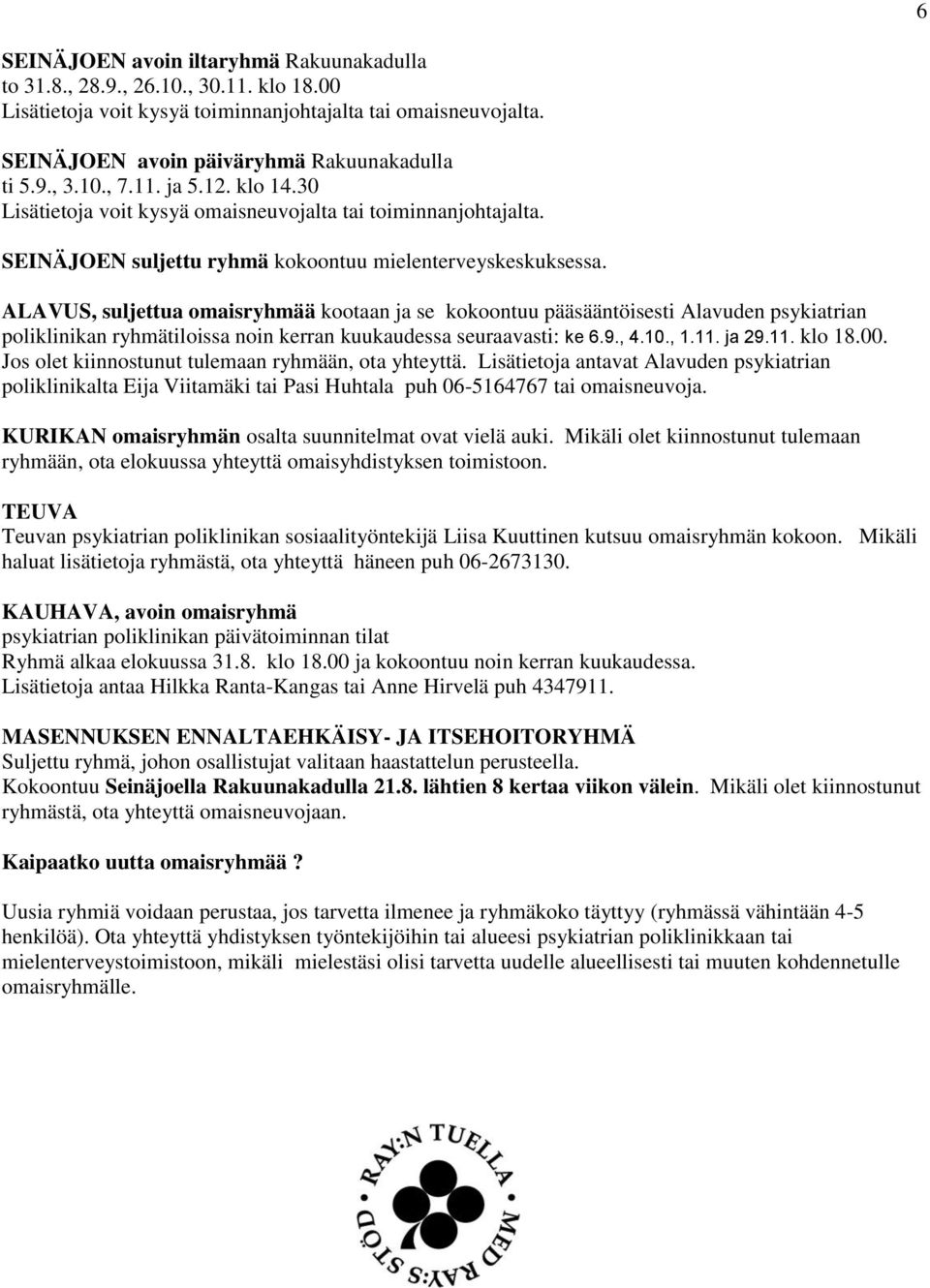 ALAVUS, suljettua omaisryhmää kootaan ja se kokoontuu pääsääntöisesti Alavuden psykiatrian poliklinikan ryhmätiloissa noin kerran kuukaudessa seuraavasti: ke 6.9., 4.10., 1.11. ja 29.11. klo 18.00.