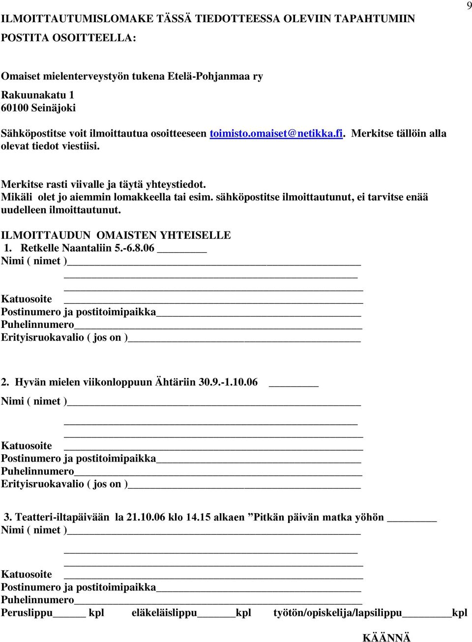 sähköpostitse ilmoittautunut, ei tarvitse enää uudelleen ilmoittautunut. ILMOITTAUDUN OMAISTEN YHTEISELLE 1. Retkelle Naantaliin 5.-6.8.