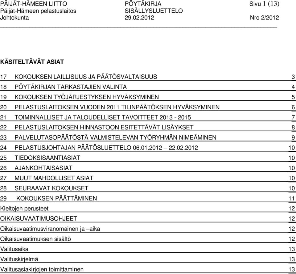 TILINPÄÄTÖKSEN HYVÄKSYMINEN 6 21 TOIMINNALLISET JA TALOUDELLISET TAVOITTEET 2013-2015 7 22 PELASTUSLAITOKSEN HINNASTOON ESITETTÄVÄT LISÄYKSET 8 23 PALVELUTASOPÄÄTÖSTÄ VALMISTELEVAN TYÖRYHMÄN