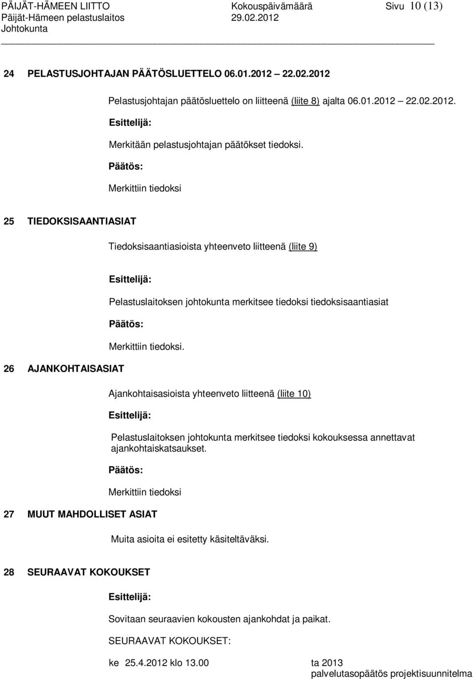 Päätös: Merkittiin tiedoksi 25 TIEDOKSISAANTIASIAT Tiedoksisaantiasioista yhteenveto liitteenä (liite 9) 26 AJANKOHTAISASIAT Esittelijä: Pelastuslaitoksen johtokunta merkitsee tiedoksi