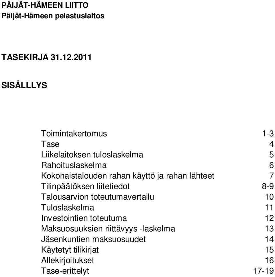 rahan käyttö ja rahan lähteet 7 Tilinpäätöksen liitetiedot 8-9 Talousarvion toteutumavertailu 10 Tuloslaskelma