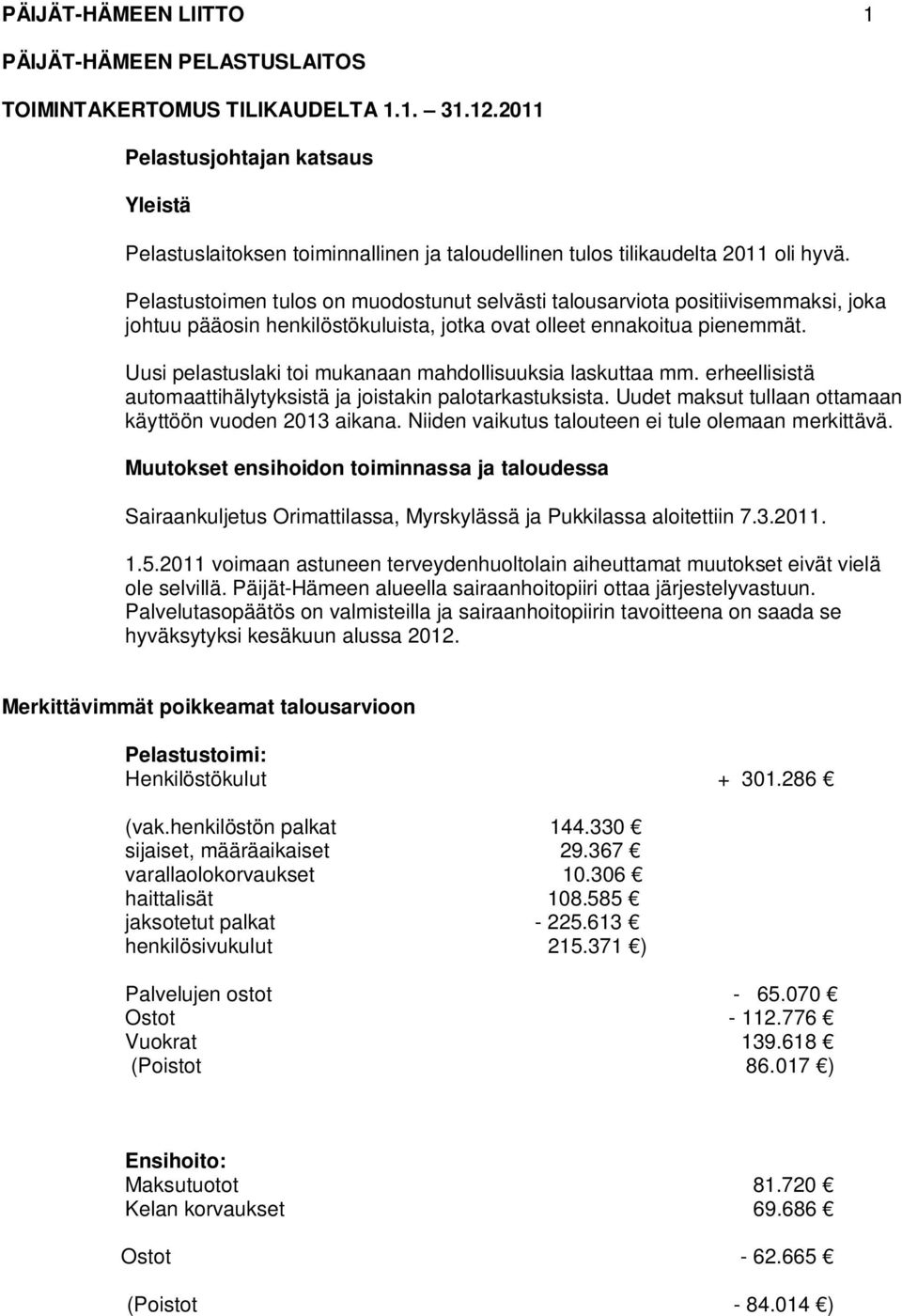 Pelastustoimen tulos on muodostunut selvästi talousarviota positiivisemmaksi, joka johtuu pääosin henkilöstökuluista, jotka ovat olleet ennakoitua pienemmät.