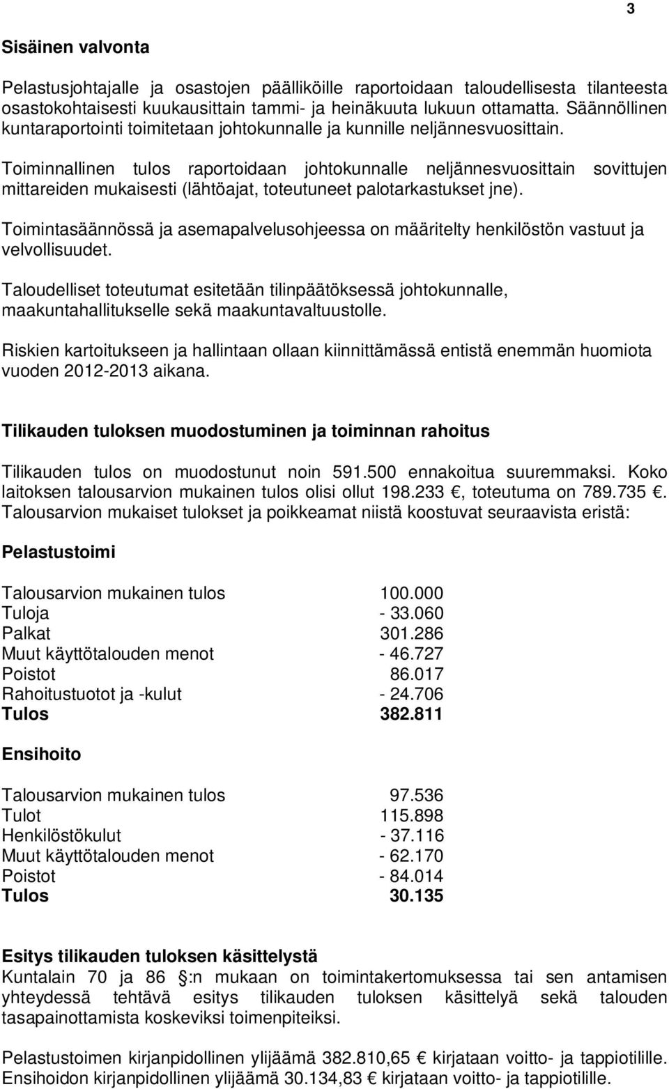 Toiminnallinen tulos raportoidaan johtokunnalle neljännesvuosittain sovittujen mittareiden mukaisesti (lähtöajat, toteutuneet palotarkastukset jne).