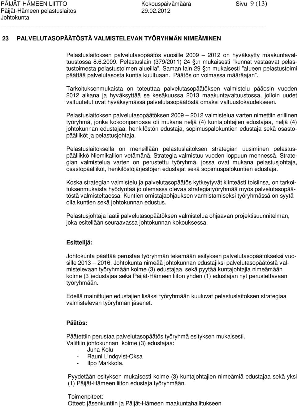 2012 on hyväksytty maakuntavaltuustossa 8.6.2009. Pelastuslain (379/2011) 24 :n mukaisesti kunnat vastaavat pelastustoimesta pelastustoimen alueilla.