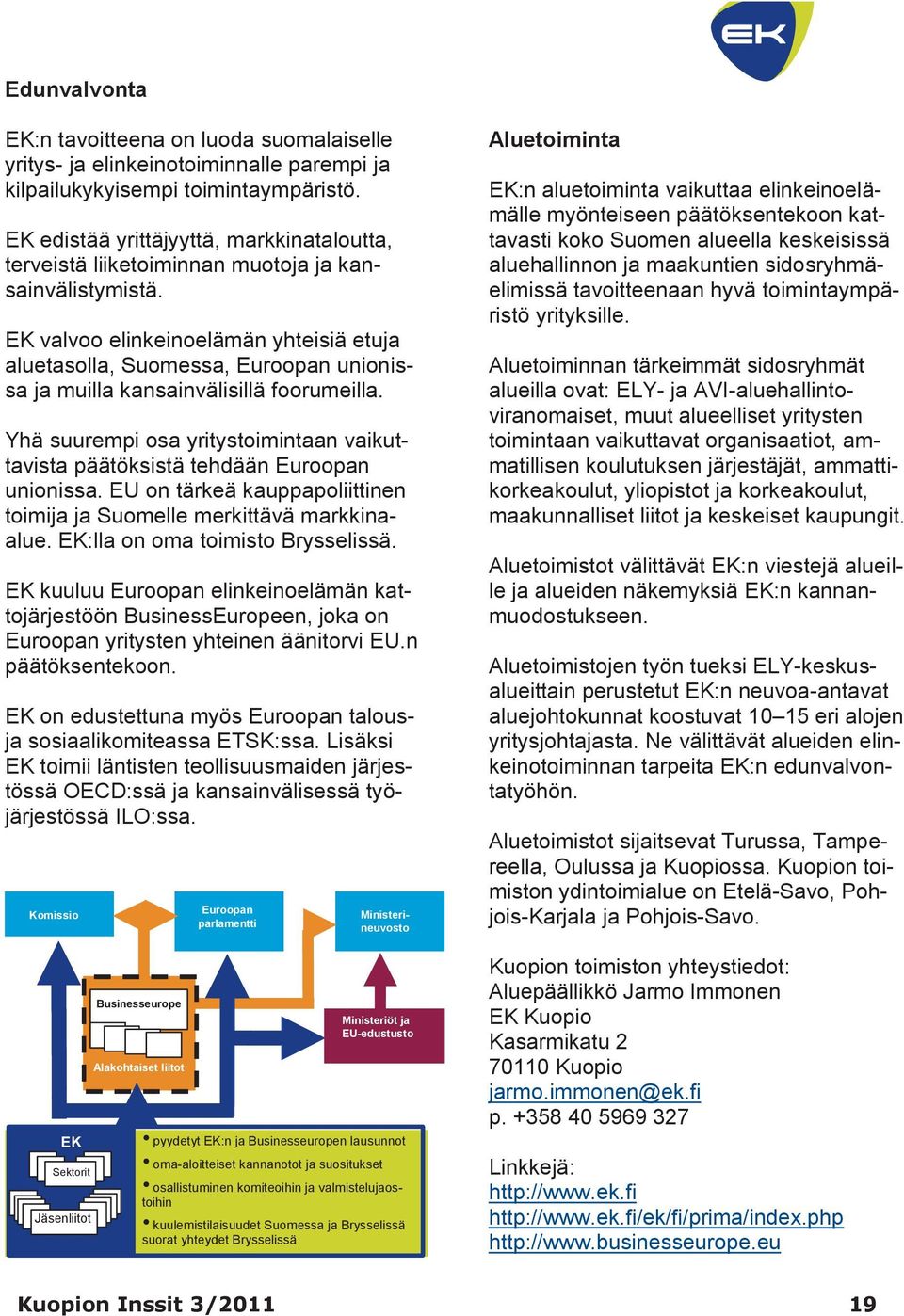 EK valvoo elinkeinoelämän yhteisiä etuja aluetasolla, Suomessa, Euroopan unionissa ja muilla kansainvälisillä foorumeilla.