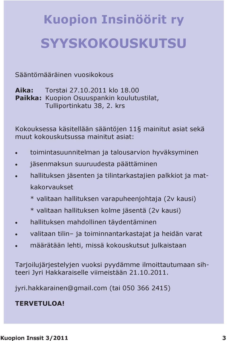 jäsenten ja tilintarkastajien palkkiot ja matkakorvaukset * valitaan hallituksen varapuheenjohtaja (2v kausi) * valitaan hallituksen kolme jäsentä (2v kausi) hallituksen mahdollinen täydentäminen