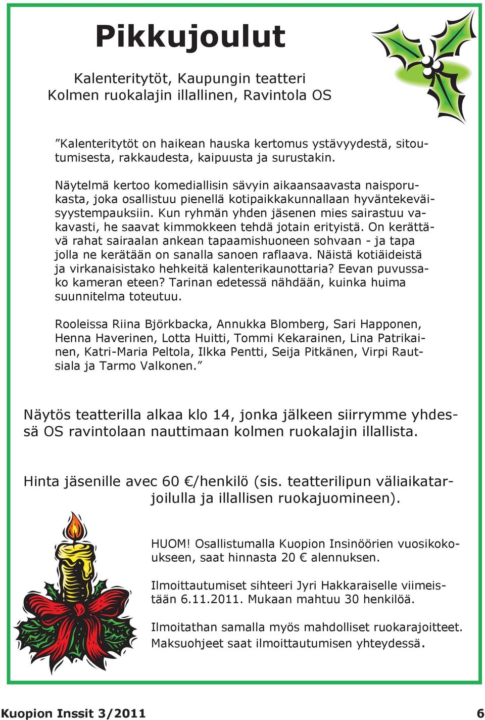 Kun ryhmän yhden jäsenen mies sairastuu vakavasti, he saavat kimmokkeen tehdä jotain erityistä.