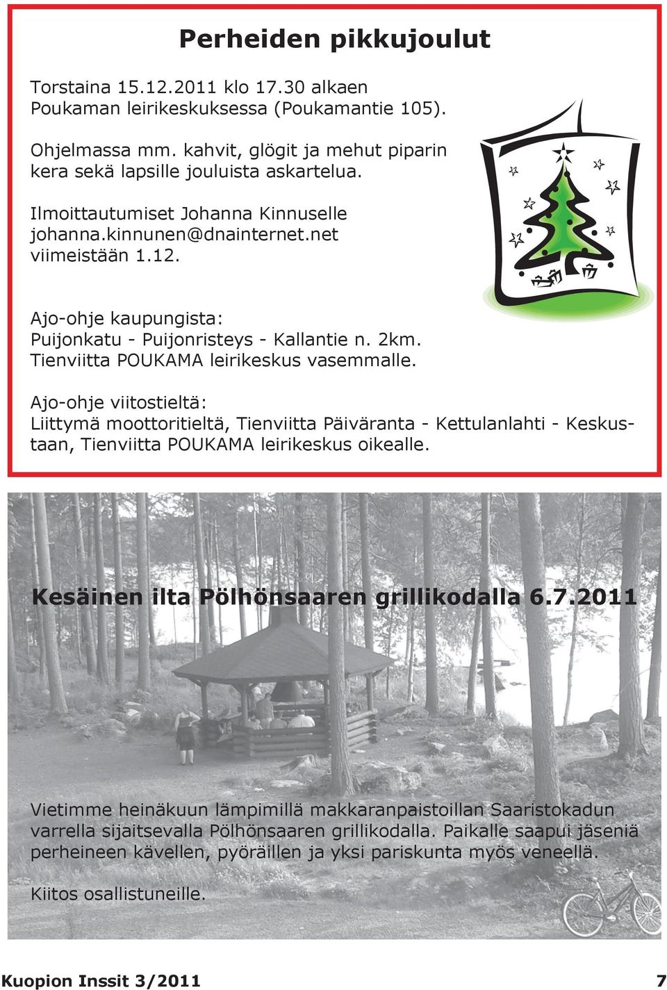 Ajo-ohje viitostieltä: Liittymä moottoritieltä, Tienviitta Päiväranta - Kettulanlahti - Keskustaan, Tienviitta POUKAMA leirikeskus oikealle. Kesäinen ilta Pölhönsaaren grillikodalla 6.7.