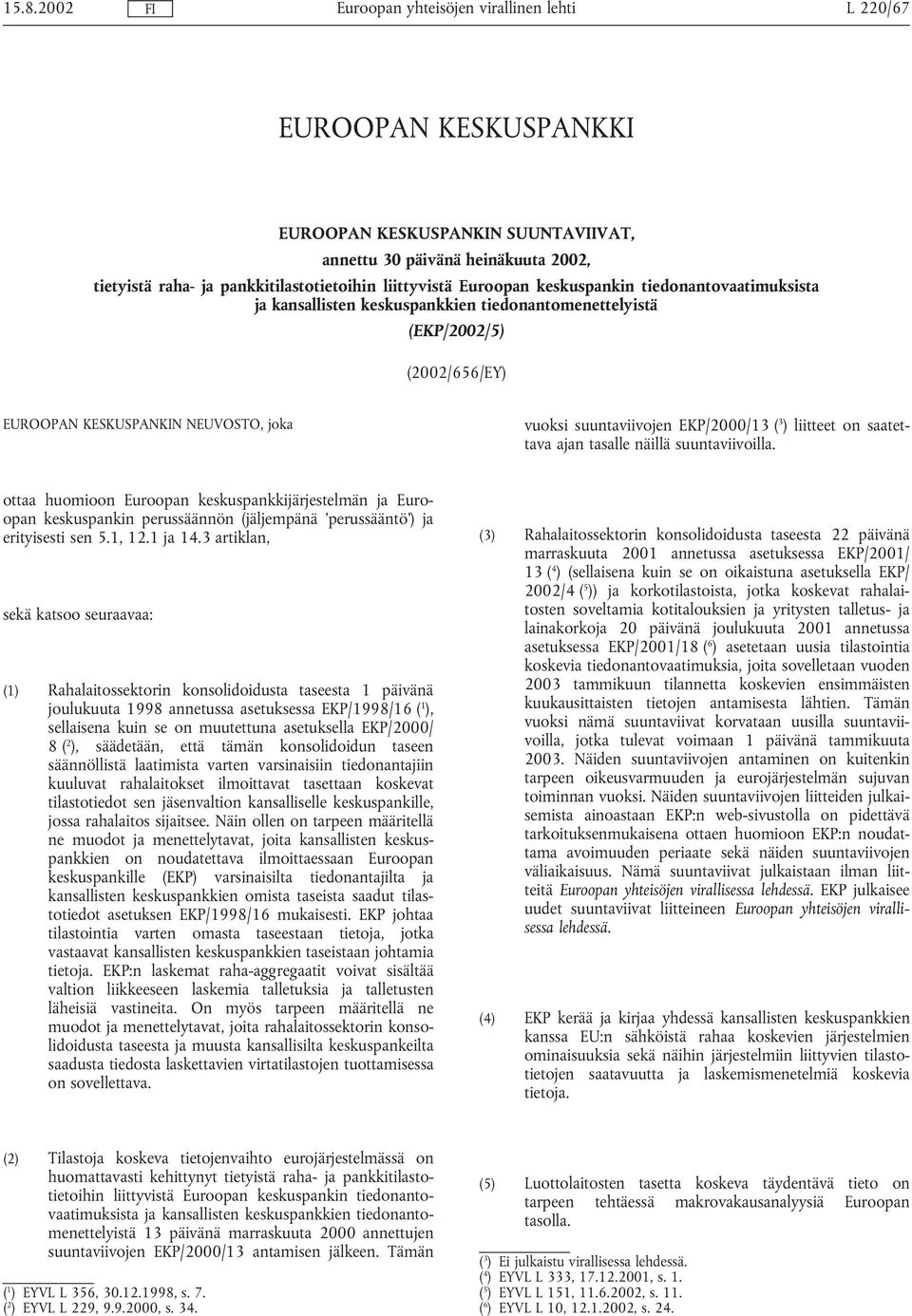 saatettava ajan tasalle näillä suuntaviivoilla. ottaa huomioon Euroopan keskuspankkijärjestelmän ja Euroopan keskuspankin perussäännön (jäljempänä perussääntö ) ja erityisesti sen 5.1, 12.1 ja 14.