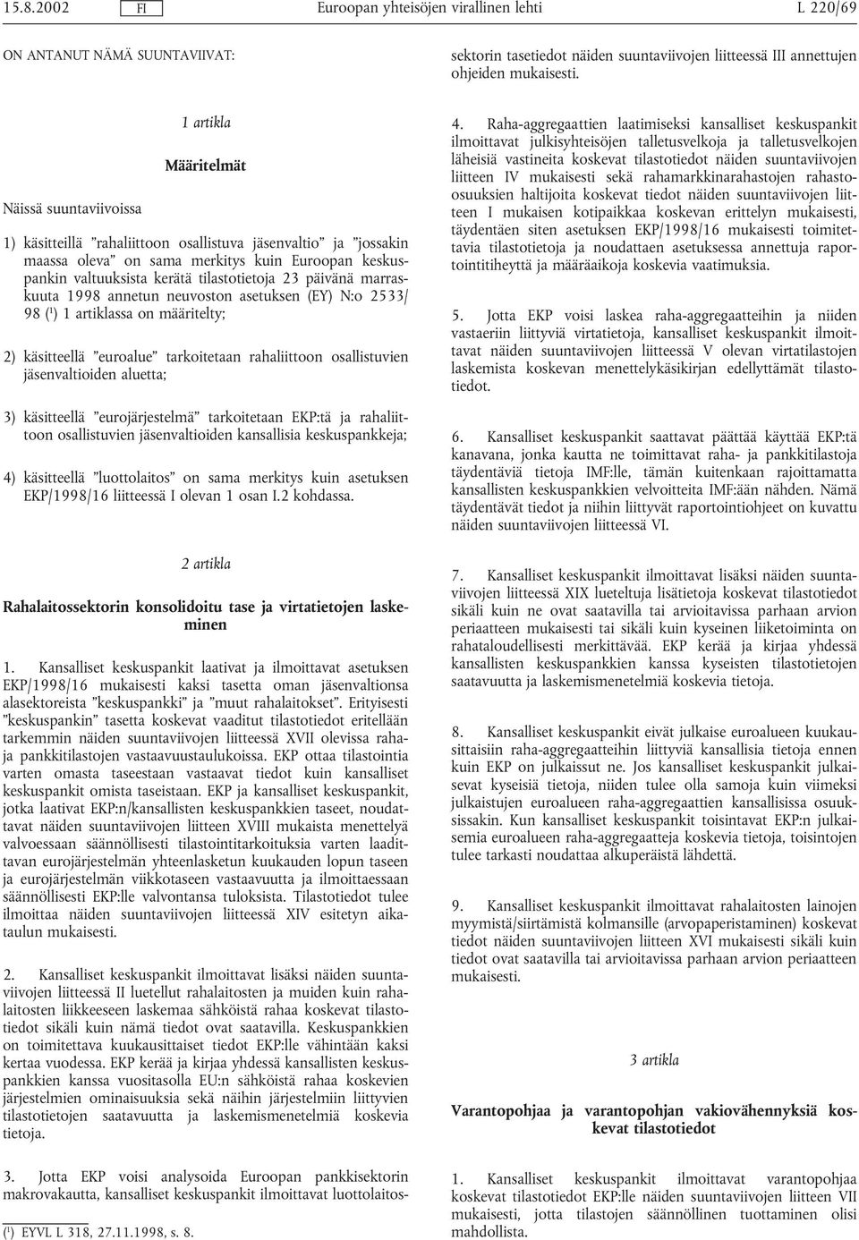 suuntaviivoissa 1 artikla Määritelmät 1) käsitteillä rahaliittoon osallistuva jäsenvaltio ja jossakin maassa oleva on sama merkitys kuin Euroopan keskuspankin valtuuksista kerätä tilastotietoja 23