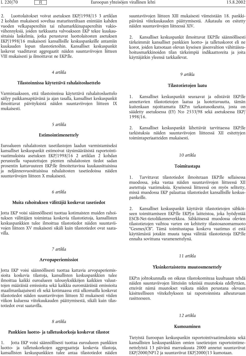 tarkkuutta valvoakseen EKP tekee kuukausittaisia laskelmia, jotka perustuvat luottolaitosten asetuksen EKP/1998/16 mukaisesti kansallisille keskuspankeille antamiin kuukauden lopun tilastotietoihin.