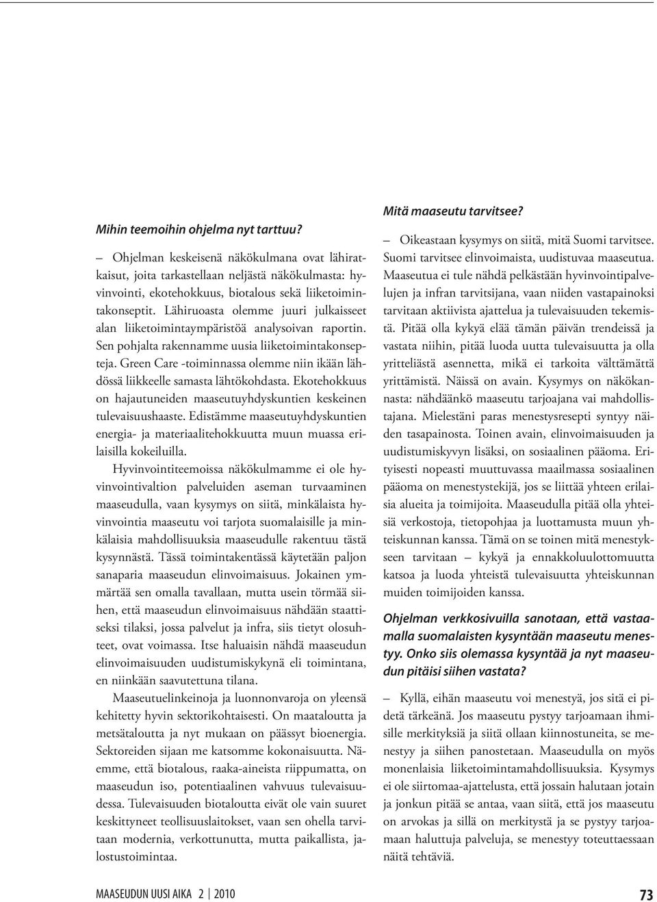 Green Care -toiminnassa olemme niin ikään lähdössä liikkeelle samasta lähtökohdasta. Ekotehokkuus on hajautuneiden maaseutuyhdyskuntien keskeinen tulevaisuushaaste.
