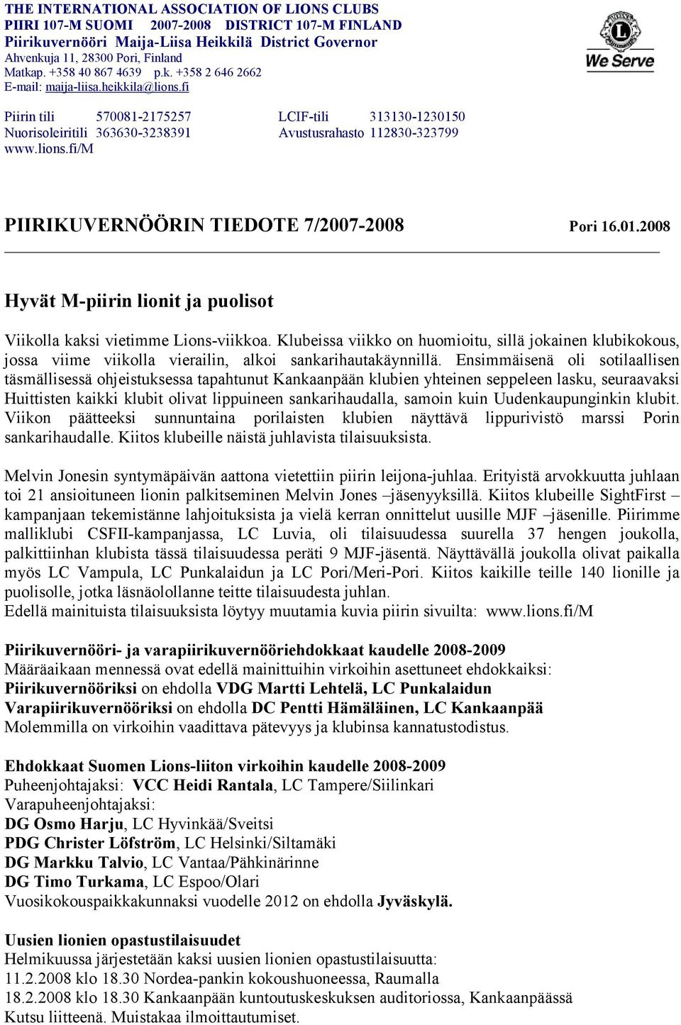 01.2008 Hyvät M-piirin lionit ja puolisot Viikolla kaksi vietimme Lions-viikkoa. Klubeissa viikko on huomioitu, sillä jokainen klubikokous, jossa viime viikolla vierailin, alkoi sankarihautakäynnillä.