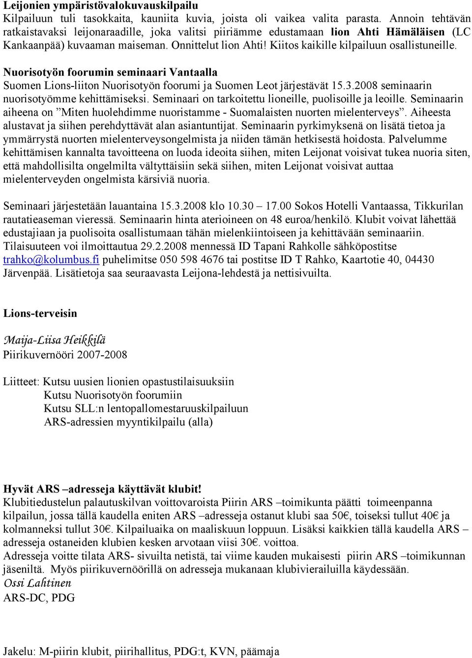 Kiitos kaikille kilpailuun osallistuneille. Nuorisotyön foorumin seminaari Vantaalla Suomen Lions-liiton Nuorisotyön foorumi ja Suomen Leot järjestävät 15.3.