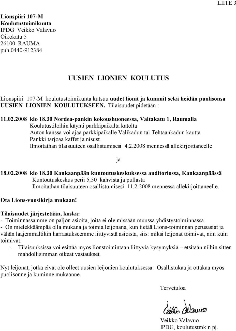 30 Nordea-pankin kokoushuoneessa, Valtakatu 1, Raumalla Koulutustiloihin käynti parkkipaikalta katolta Auton kanssa voi ajaa parkkipaikalle Välikadun tai Tehtaankadun kautta Pankki tarjoaa kaffet ja