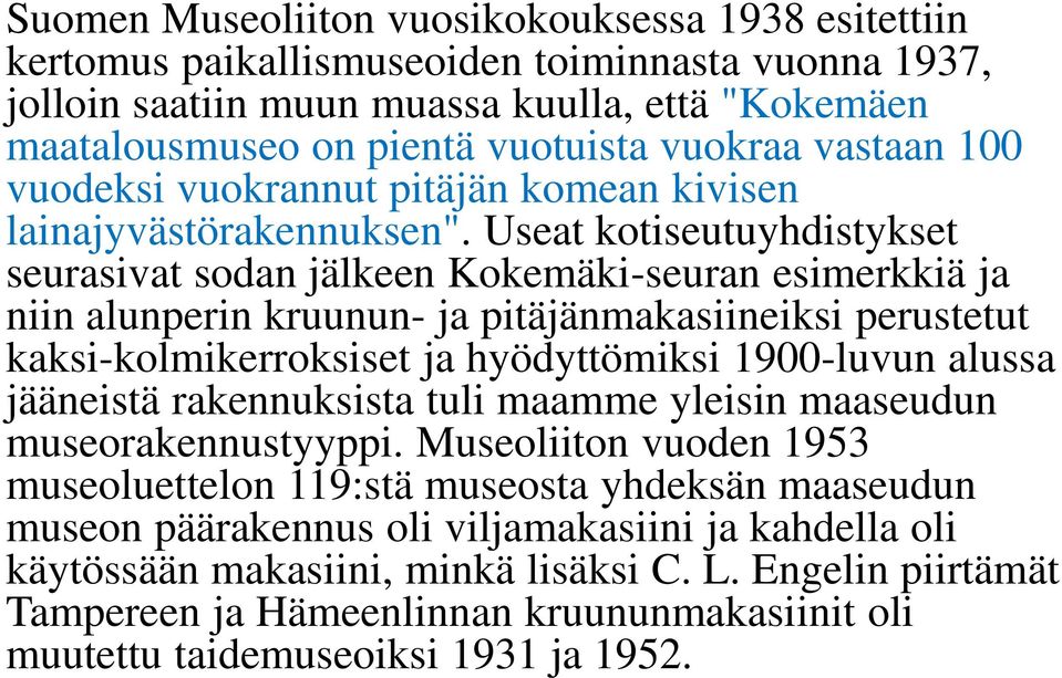 Useat kotiseutuyhdistykset seurasivat sodan jälkeen Kokemäki-seuran esimerkkiä ja niin alunperin kruunun- ja pitäjänmakasiineiksi perustetut kaksi-kolmikerroksiset ja hyödyttömiksi 1900-luvun alussa