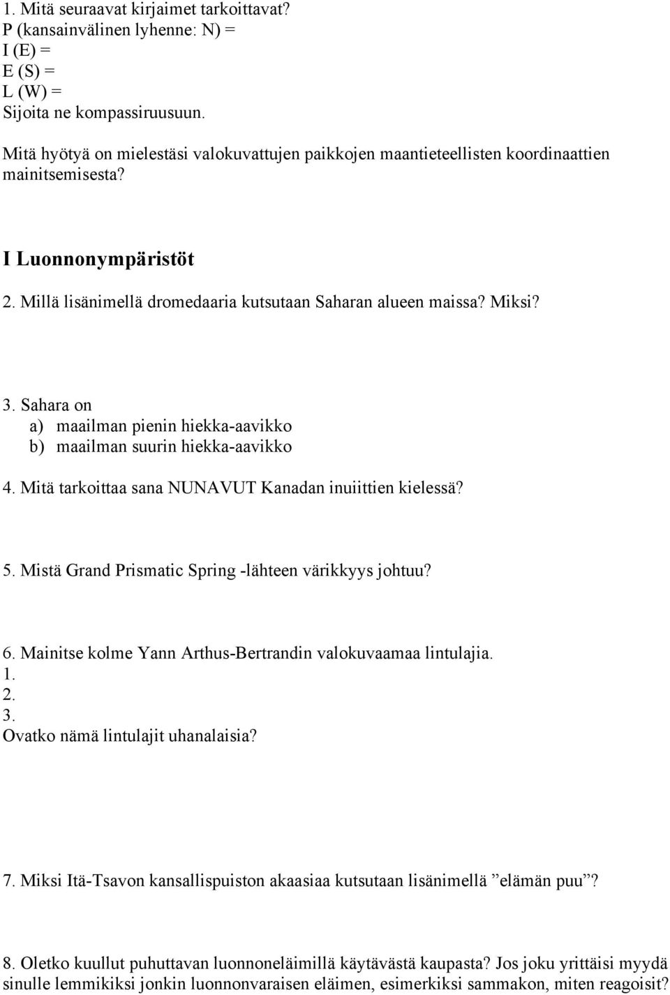 Sahara on a) maailman pienin hiekka-aavikko b) maailman suurin hiekka-aavikko 4. Mitä tarkoittaa sana NUNAVUT Kanadan inuiittien kielessä? 5. Mistä Grand Prismatic Spring -lähteen värikkyys johtuu? 6.