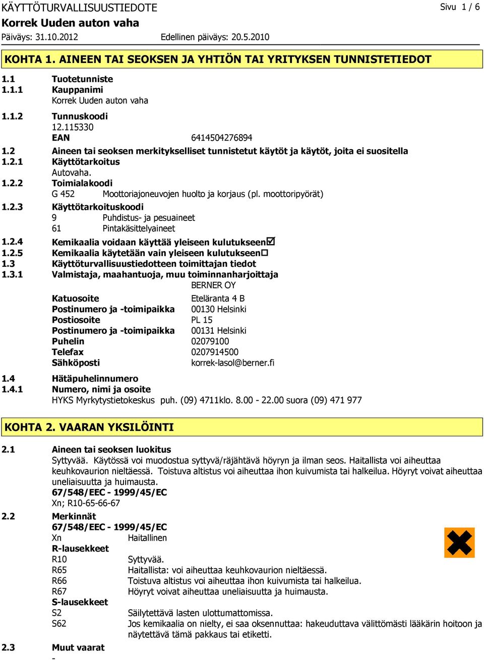 moottoripyörät) 1.2.3 Käyttötarkoituskoodi 9 Puhdistus ja pesuaineet 61 Pintakäsittelyaineet 1.2.4 Kemikaalia voidaan käyttää yleiseen kulutukseenþ 1.2.5 Kemikaalia käytetään vain yleiseen kulutukseen 1.