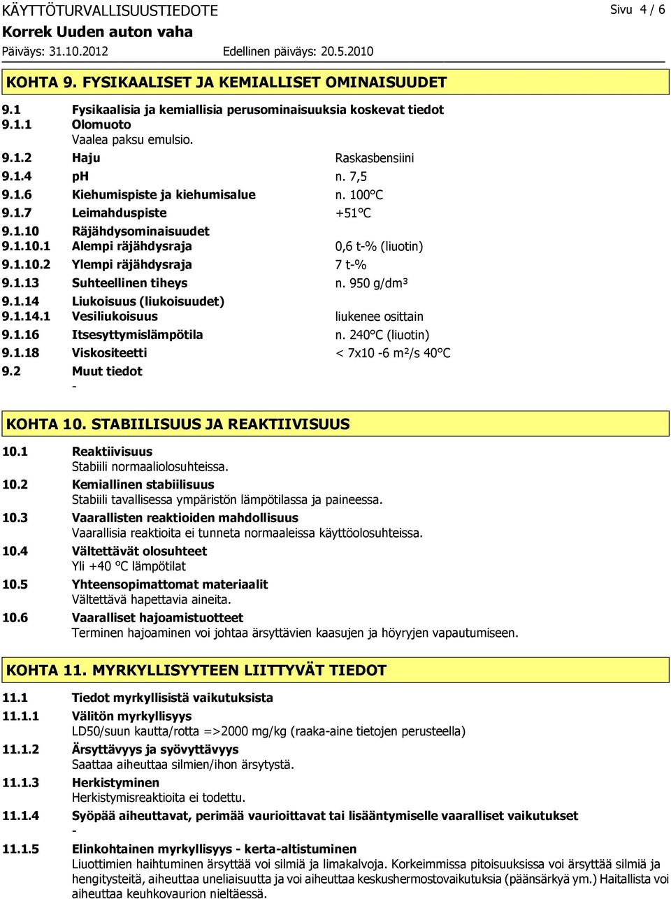 950 g/dm³ 9.1.14 Liukoisuus (liukoisuudet) 9.1.14.1 Vesiliukoisuus liukenee osittain 9.1.16 Itsesyttymislämpötila n. 240 C (liuotin) 9.1.18 Viskositeetti < 7x10 6 m²/s 40 C 9.2 Muut tiedot KOHTA 10.