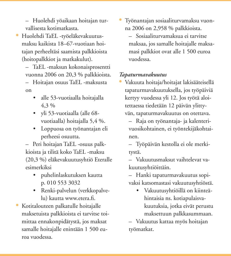 Loppuosa on työnantajan eli perheesi osuutta. Peri hoitajan TaEL -osuus palkkioista ja tilitä koko TaEL -maksu (20,3 %) eläkevakuutusyhtiö Eteralle esimerkiksi puhelinlaskutuksen kautta p.