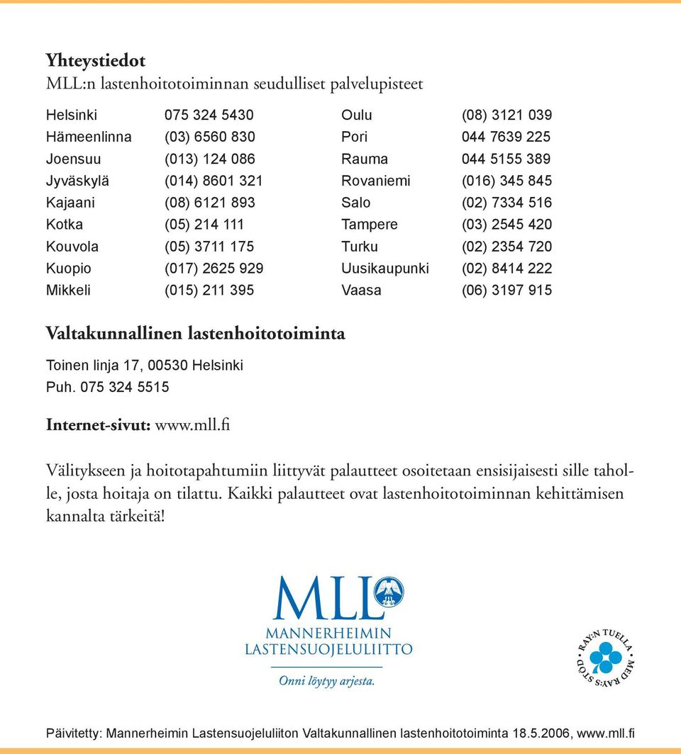 Uusikaupunki (02) 8414 222 Mikkeli (015) 211 395 Vaasa (06) 3197 915 Valtakunnallinen lastenhoitotoiminta Toinen linja 17, 00530 Helsinki Puh. 075 324 5515 Internet-sivut: www.mll.