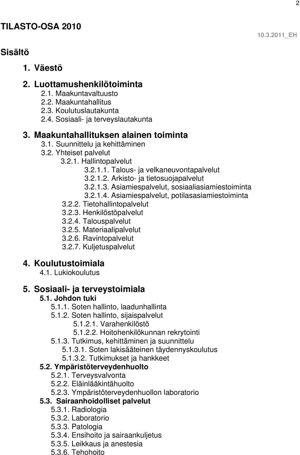 2.1.3. Asiamiespalvelut, sosiaaliasiamiestoiminta 3.2.1.4. Asiamiespalvelut, potilasasiamiestoiminta 3.2.2. Tietohallintopalvelut 3.2.3. Henkilöstöpalvelut 3.2.4. Talouspalvelut 3.2.5.