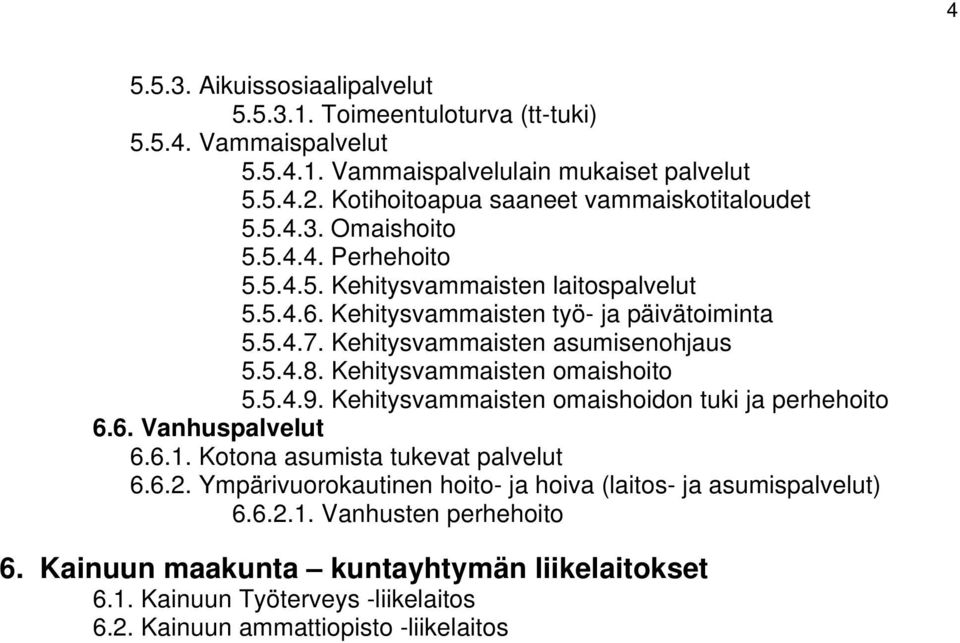 Kehitysvammaisten asumisenohjaus 5.5.4.8. Kehitysvammaisten omaishoito 5.5.4.9. Kehitysvammaisten omaishoidon tuki ja perhehoito 6.6. Vanhuspalvelut 6.6.1.