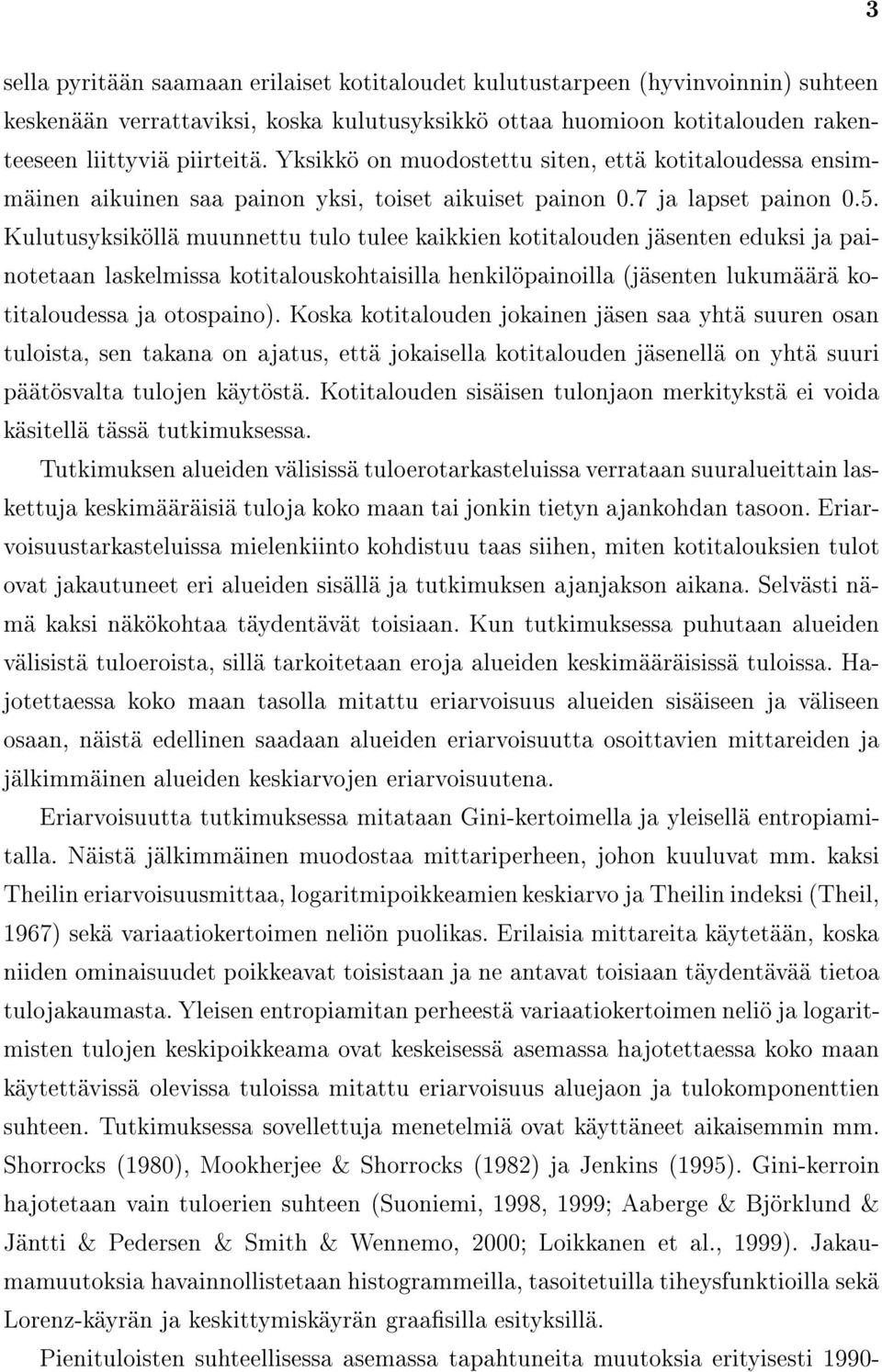 Kulutusyksik ll muunnettu tulo tulee kaikkien kotitalouden j senten eduksi ja painotetaan laskelmissa kotitalouskohtaisilla henkil painoilla (j senten lukum r kotitaloudessa ja otospaino).