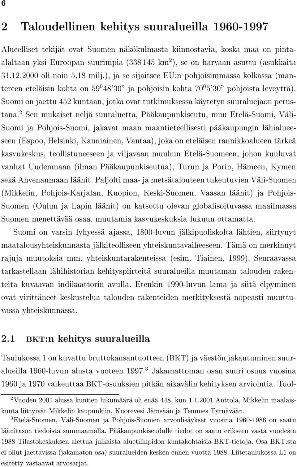 Suomi on jaettu 452 kuntaan, jotkaovat tutkimuksessa k ytetyn suuraluejaon perustana.