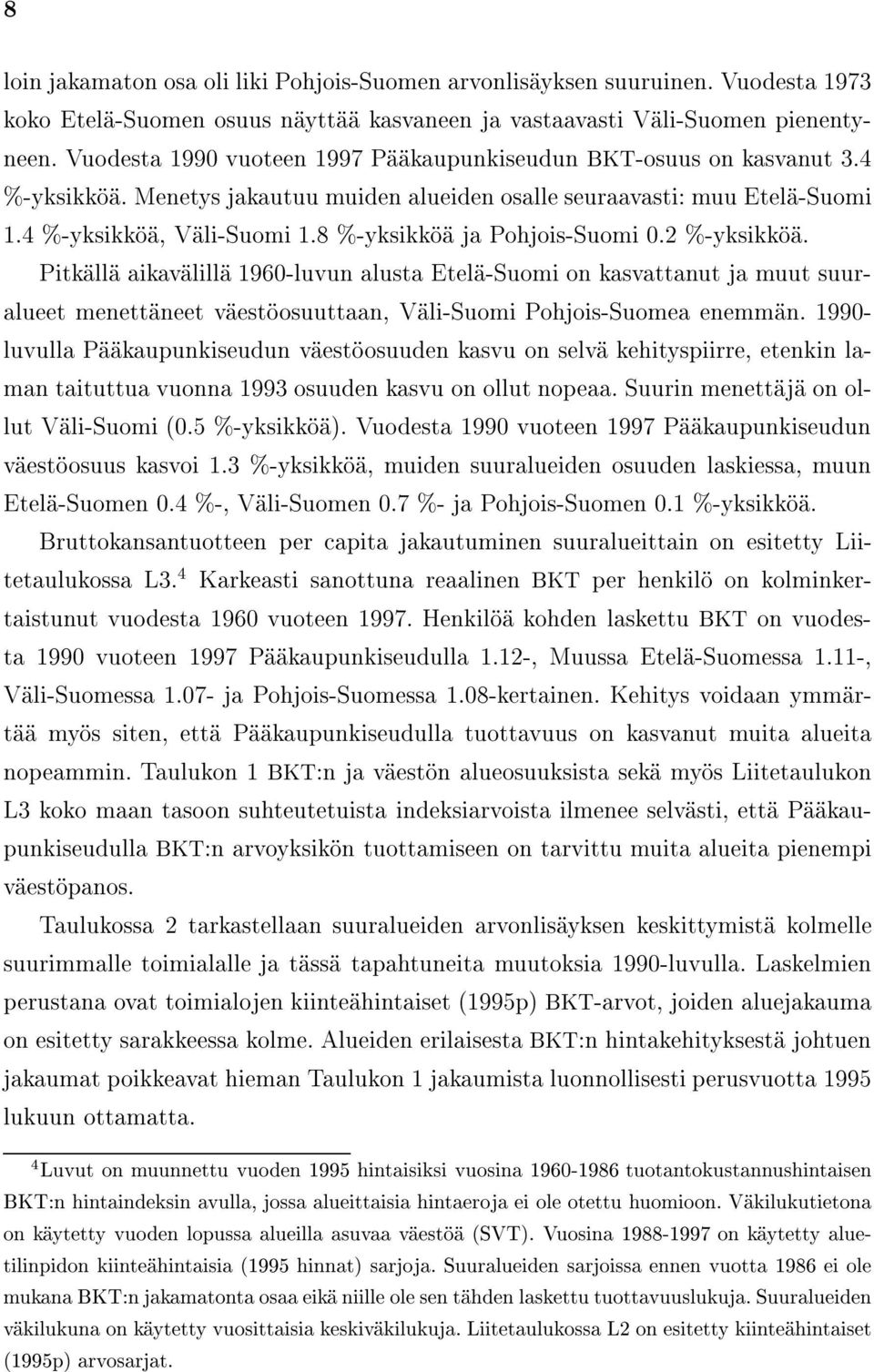 8 %-yksikk ja Pohjois-Suomi.2 %-yksikk. Pitk ll aikav lill 196-luvun alusta Etel -Suomi on kasvattanut ja muut suuralueet menett neet v est osuuttaan, V li-suomi Pohjois-Suomea enemm n.