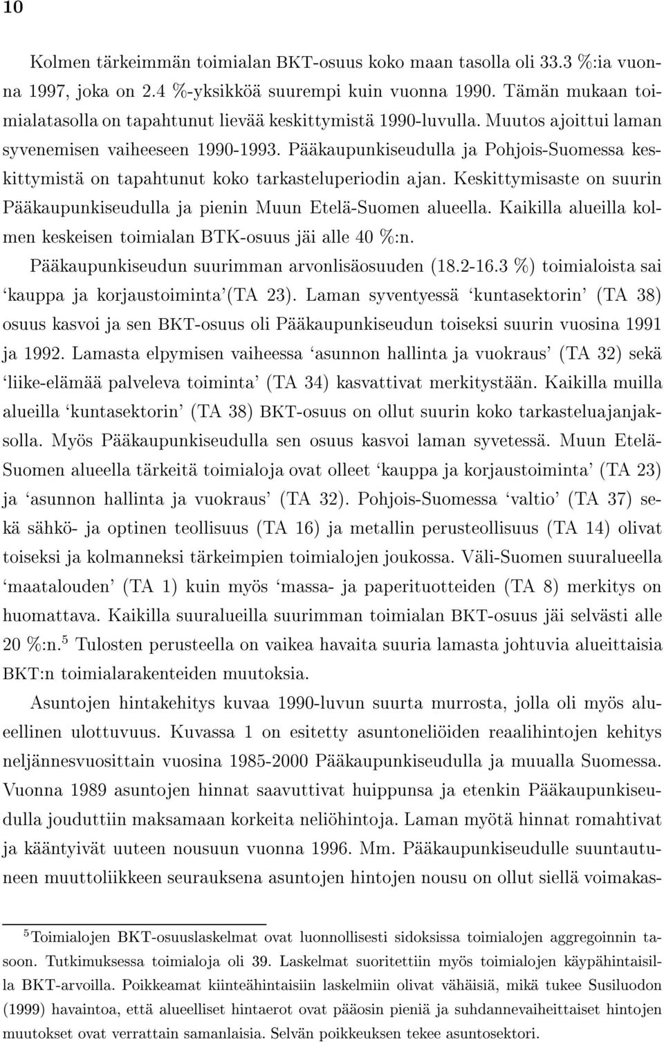 P kaupunkiseudulla ja Pohjois-Suomessa keskittymist on tapahtunut koko tarkasteluperiodin ajan. Keskittymisaste on suurin P kaupunkiseudulla ja pienin Muun Etel -Suomen alueella.