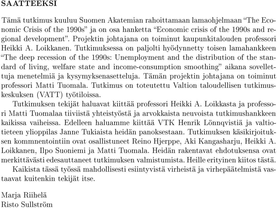 Tutkimuksessa on paljolti hy dynnetty toisen lamahankkeen The deep recession of the 199s: Unemployment and the distribution of the standard of living, welfare state and income-consumption smoothing
