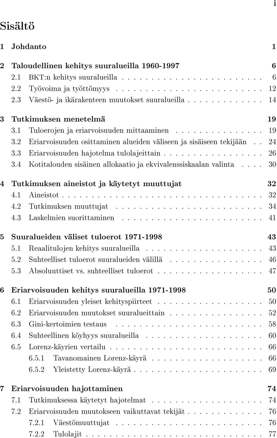 . 24 3.3 Eriarvoisuuden hajotelma tulolajeittain................. 26 3.4 Kotitalouden sis inen allokaatio ja ekvivalenssiskaalan valinta.... 3 4 Tutkimuksen aineistot ja k ytetyt muuttujat 32 4.