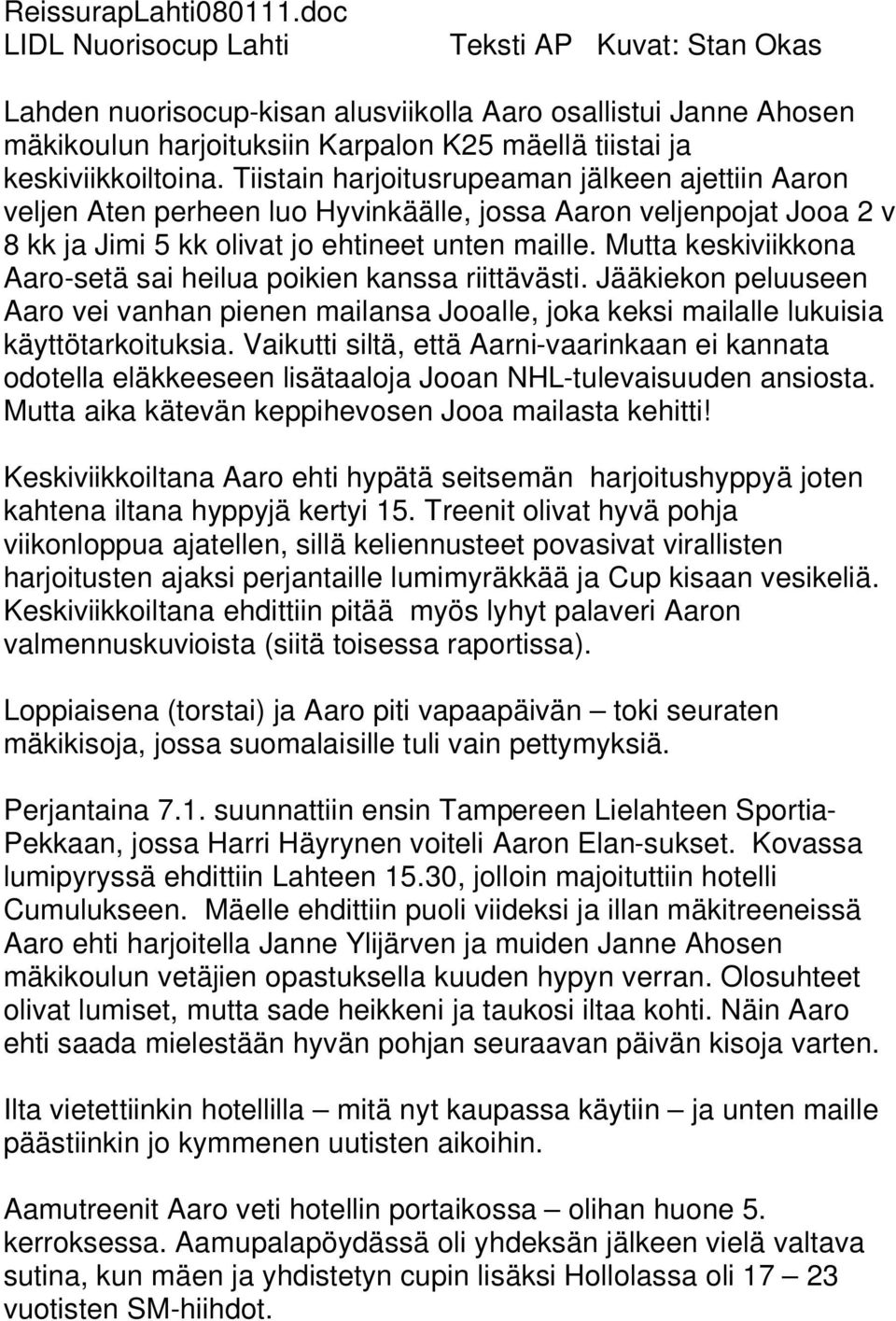 Tiistain harjoitusrupeaman jälkeen ajettiin Aaron veljen Aten perheen luo Hyvinkäälle, jossa Aaron veljenpojat Jooa 2 v 8 kk ja Jimi 5 kk olivat jo ehtineet unten maille.