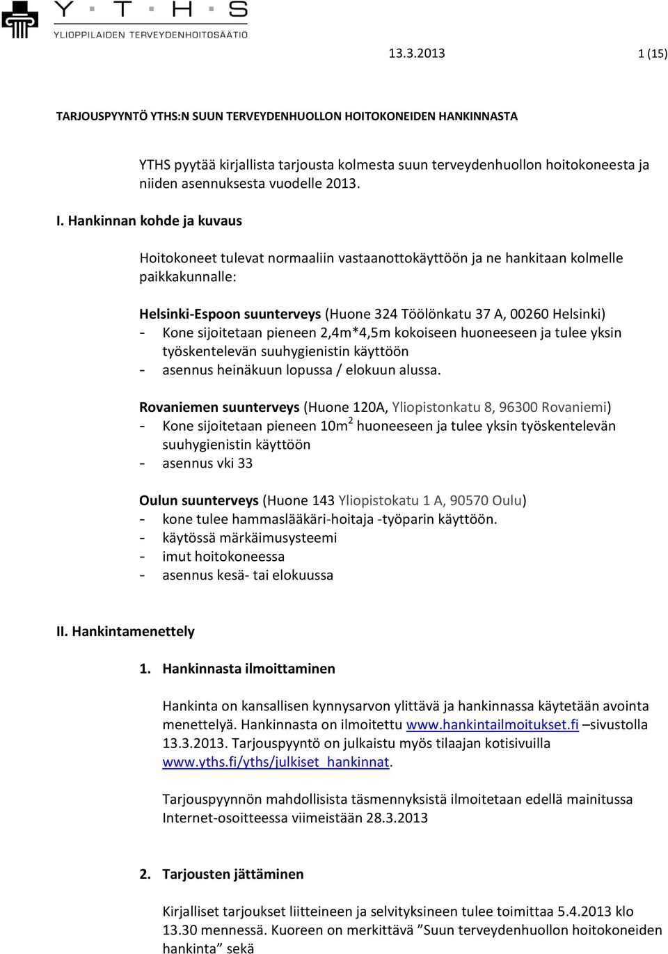 sijoitetaan pieneen 2,4m*4,5m kokoiseen huoneeseen ja tulee yksin työskentelevän suuhygienistin käyttöön - asennus heinäkuun lopussa / elokuun alussa.