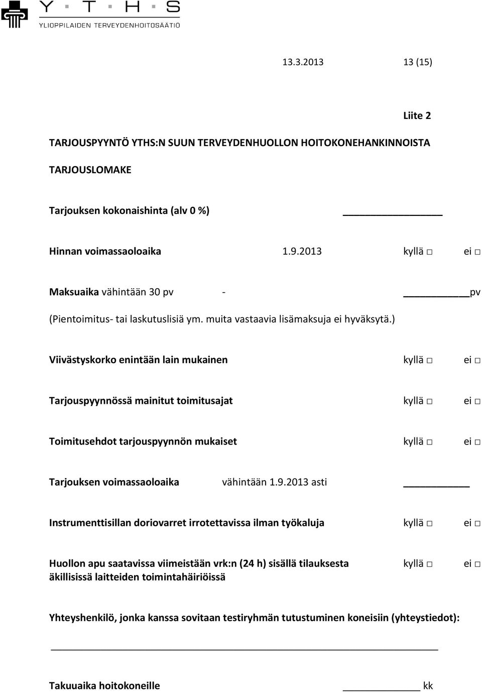 ) Viivästyskorko enintään lain mukainen kyllä ei Tarjouspyynnössä mainitut toimitusajat kyllä ei Toimitusehdot tarjouspyynnön mukaiset kyllä ei Tarjouksen voimassaoloaika vähintään 1.9.