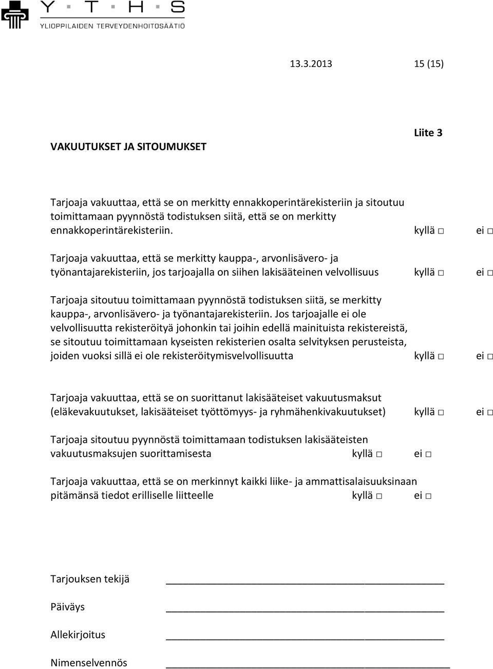 kyllä ei Tarjoaja vakuuttaa, että se merkitty kauppa-, arvonlisävero- ja työnantajarekisteriin, jos tarjoajalla on siihen lakisääteinen velvollisuus kyllä ei Tarjoaja sitoutuu toimittamaan pyynnöstä