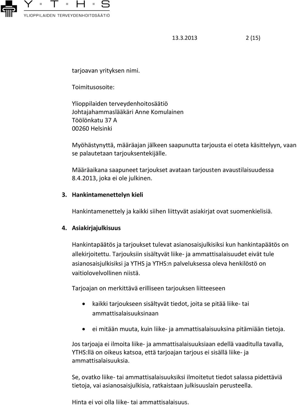 se palautetaan tarjouksentekijälle. Määräaikana saapuneet tarjoukset avataan tarjousten avaustilaisuudessa 8.4.2013, joka ei ole julkinen. 3.