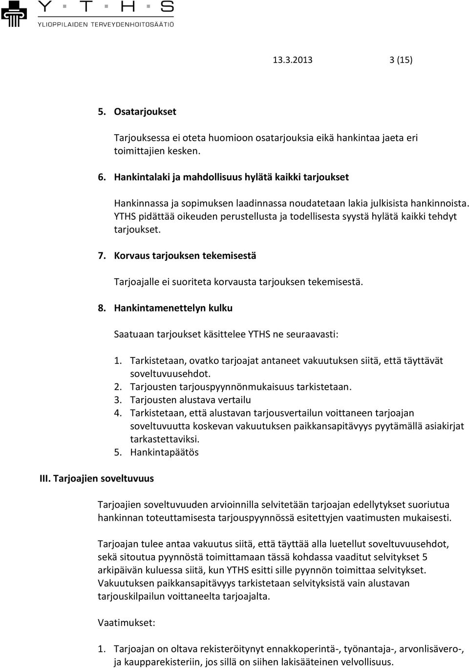 YTHS pidättää oikeuden perustellusta ja todellisesta syystä hylätä kaikki tehdyt tarjoukset. 7. Korvaus tarjouksen tekemisestä Tarjoajalle ei suoriteta korvausta tarjouksen tekemisestä. 8.