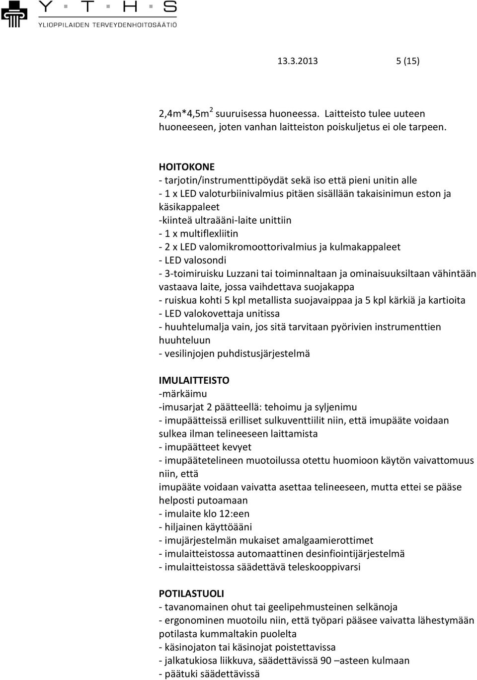 multiflexliitin - 2 x LED valomikromoottorivalmius ja kulmakappaleet - LED valosondi - 3-toimiruisku Luzzani tai toiminnaltaan ja ominaisuuksiltaan vähintään vastaava laite, jossa vaihdettava