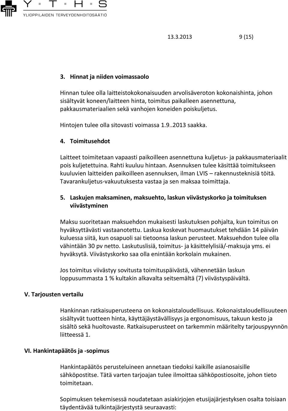 vanhojen koneiden poiskuljetus. Hintojen tulee olla sitovasti voimassa 1.9..2013 saakka. 4.