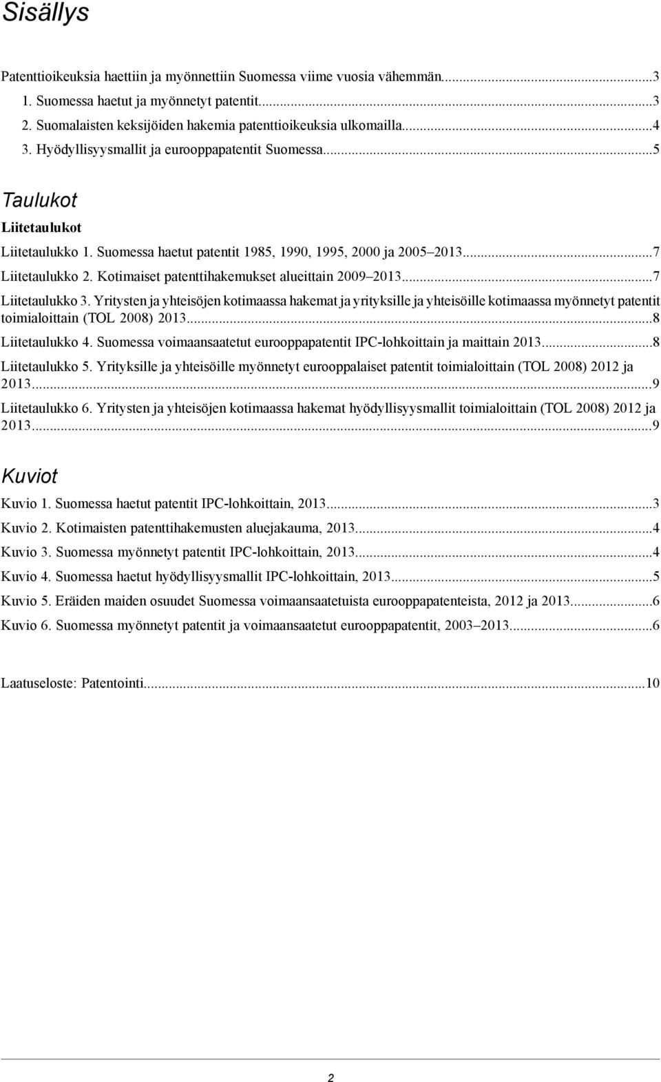 .. Liitetaulukko. Yritysten ja yhteisöjen kotimaassa hakemat ja yrityksille ja yhteisöille kotimaassa myönnetyt patentit toimialoittain (TOL 00) 0... Liitetaulukko. Suomessa voimaansaatetut eurooppapatentit IPC-lohkoittain ja maittain 0.